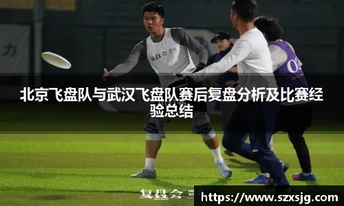 北京飞盘队与武汉飞盘队赛后复盘分析及比赛经验总结